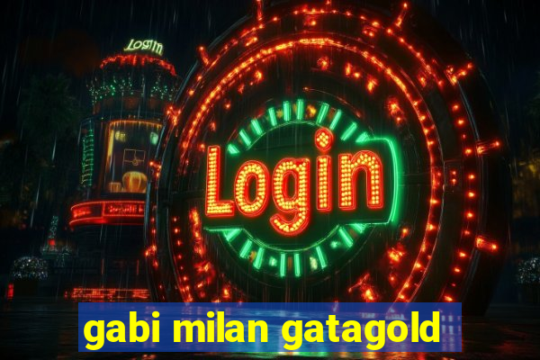 gabi milan gatagold