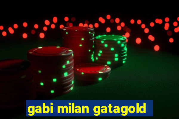 gabi milan gatagold