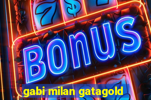 gabi milan gatagold