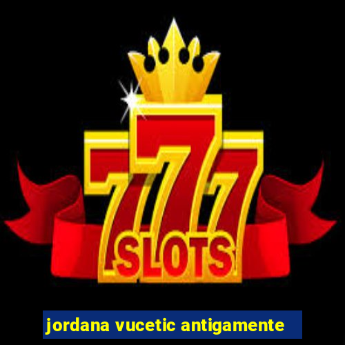 jordana vucetic antigamente