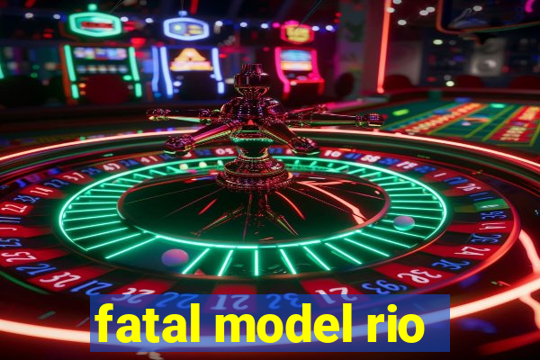 fatal model rio