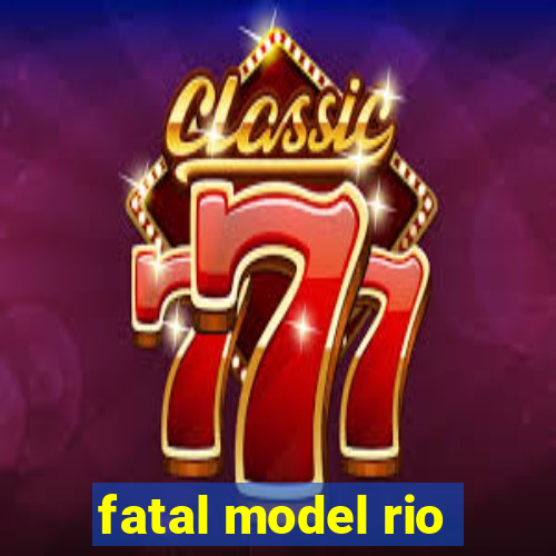 fatal model rio