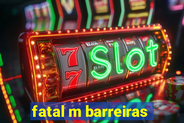 fatal m barreiras
