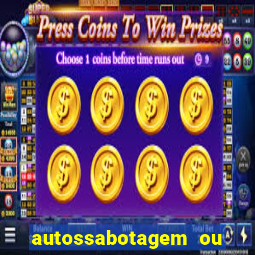 autossabotagem ou auto sabotagem