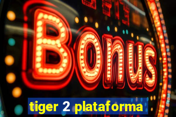 tiger 2 plataforma