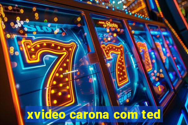 xvideo carona com ted