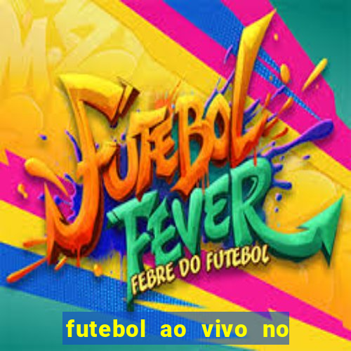 futebol ao vivo no celular futemax