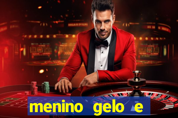 menino gelo e menina lava 360
