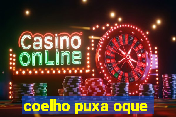 coelho puxa oque
