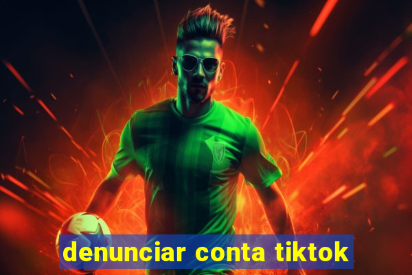 denunciar conta tiktok