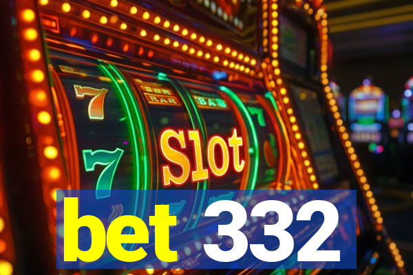 bet 332
