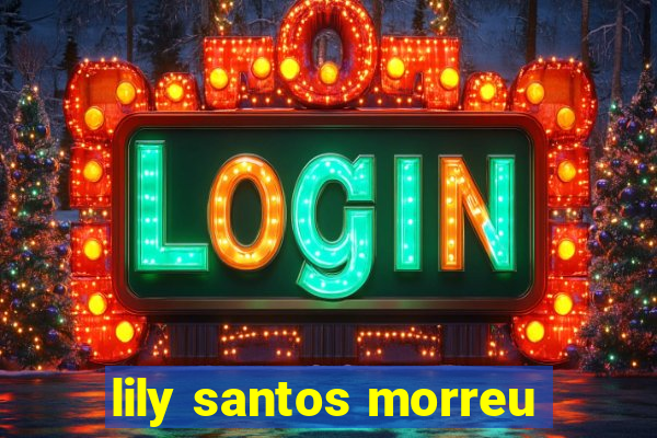 lily santos morreu
