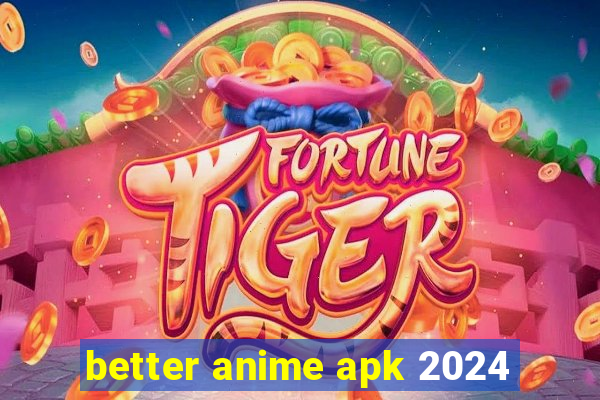 better anime apk 2024