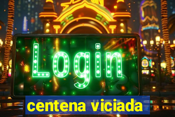 centena viciada