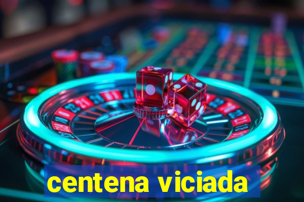 centena viciada