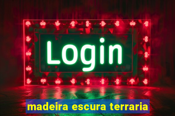 madeira escura terraria