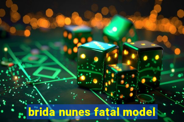 brida nunes fatal model