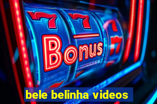 bele belinha videos
