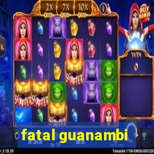 fatal guanambi