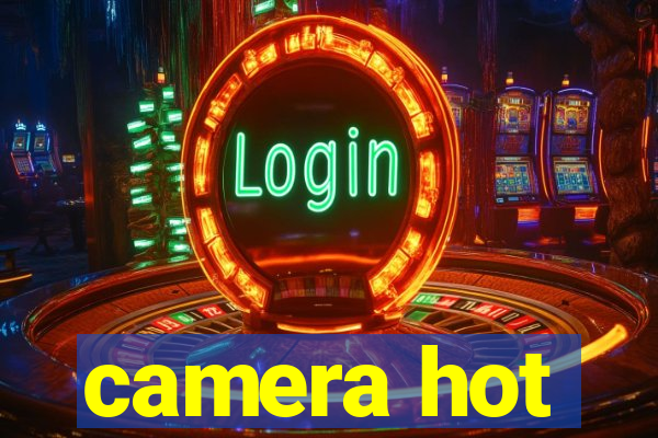 camera hot
