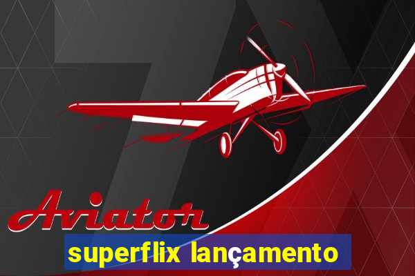 superflix lançamento