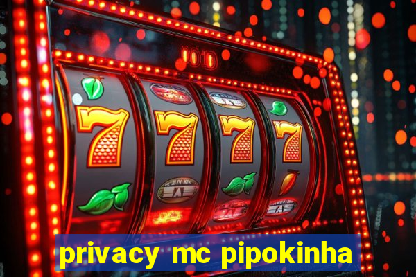 privacy mc pipokinha