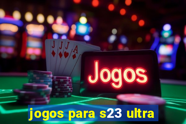 jogos para s23 ultra