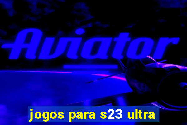 jogos para s23 ultra