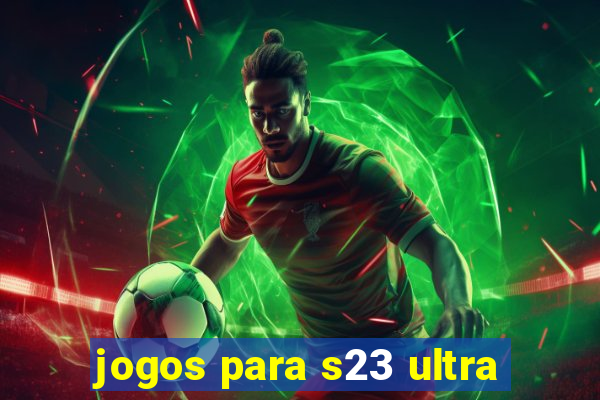 jogos para s23 ultra