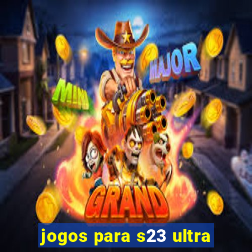 jogos para s23 ultra