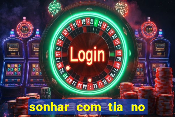 sonhar com tia no jogo do bicho