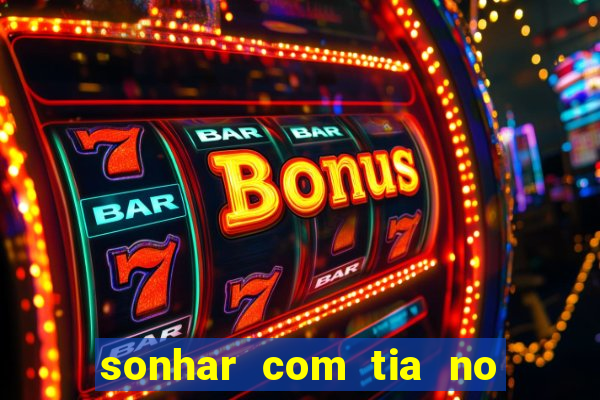 sonhar com tia no jogo do bicho