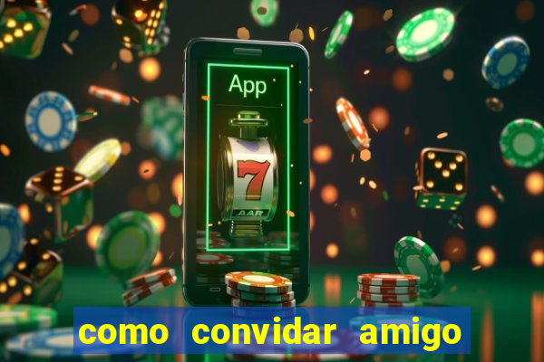 como convidar amigo estrela bet