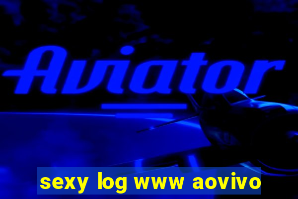 sexy log www aovivo