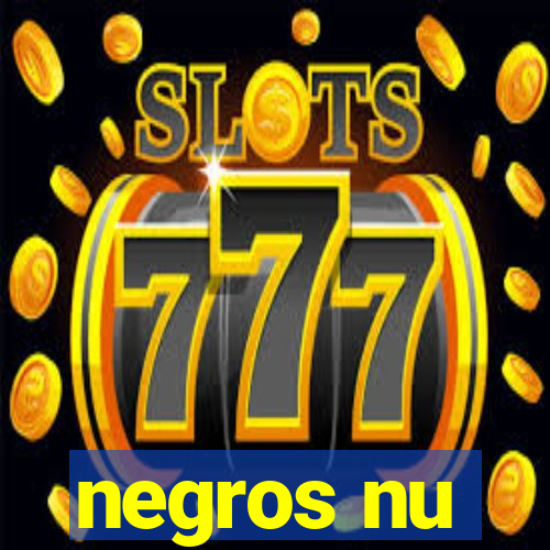 negros nu
