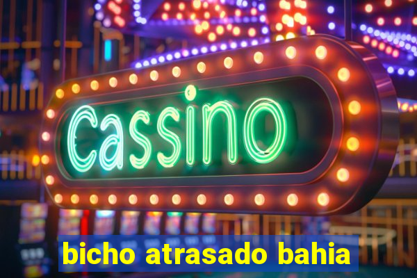 bicho atrasado bahia