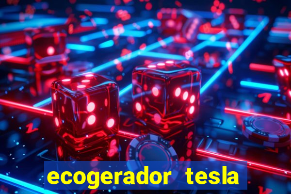 ecogerador tesla reclame aqui