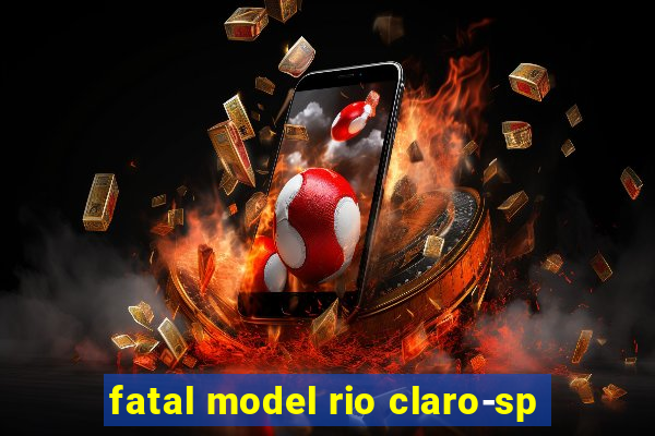 fatal model rio claro-sp