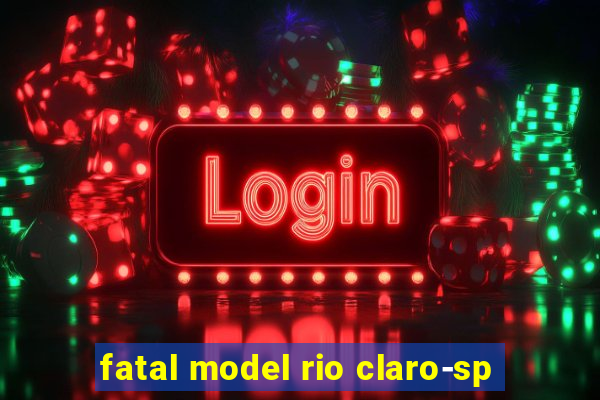 fatal model rio claro-sp