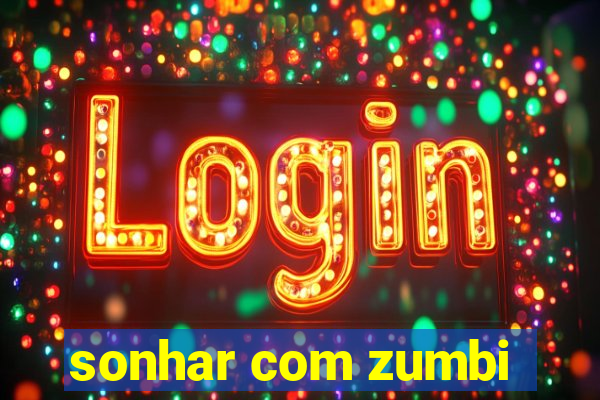 sonhar com zumbi