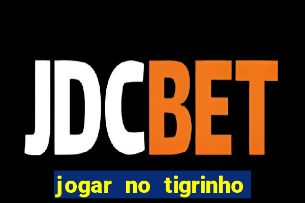 jogar no tigrinho sem deposito