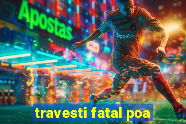 travesti fatal poa