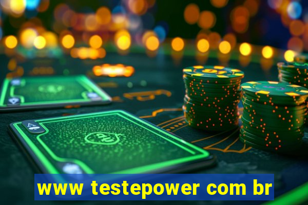 www testepower com br