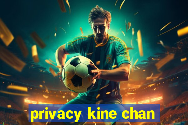 privacy kine chan