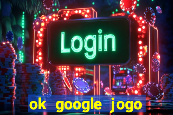 ok google jogo para ganhar dinheiro