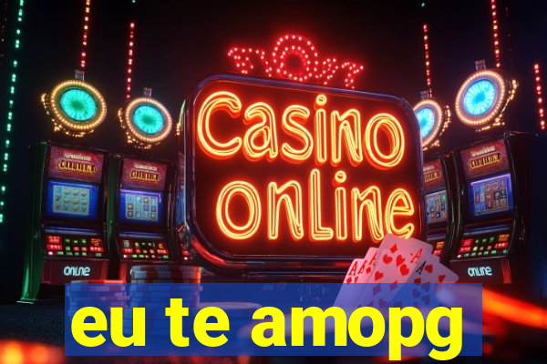 eu te amopg