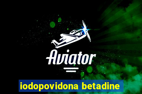 iodopovidona betadine