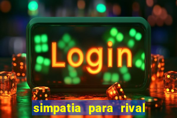simpatia para rival ir embora para outra cidade