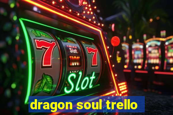 dragon soul trello