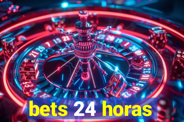 bets 24 horas